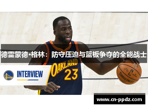 德雷蒙德·格林:防守压迫与篮板争夺的全能战士 德雷蒙德·格林:防守压迫与篮板争夺的全能战士