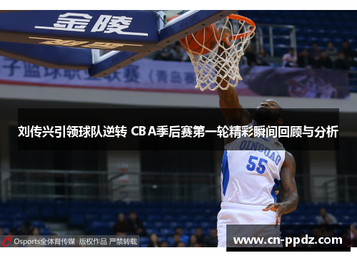 刘传兴引领球队逆转 CBA季后赛第一轮精彩瞬间回顾与分析