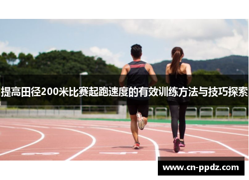 提高田径200米比赛起跑速度的有效训练方法与技巧探索