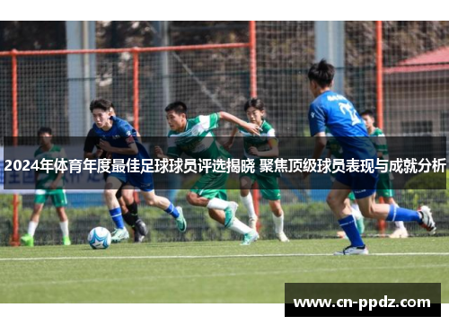 2024年体育年度最佳足球球员评选揭晓 聚焦顶级球员表现与成就分析