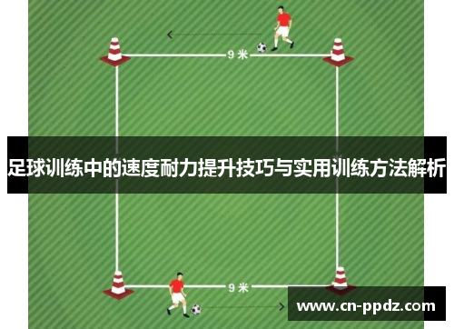 足球训练中的速度耐力提升技巧与实用训练方法解析