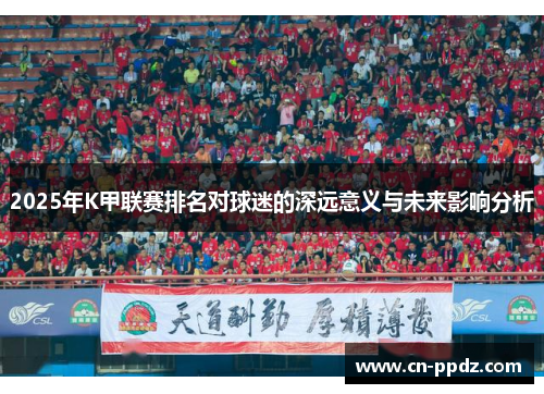 2025年K甲联赛排名对球迷的深远意义与未来影响分析