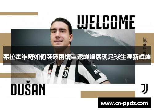 弗拉霍维奇如何突破困境重返巅峰展现足球生涯新辉煌