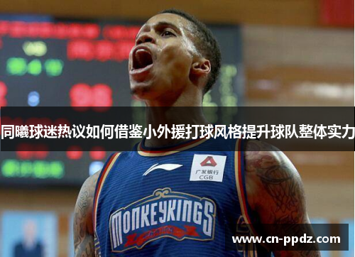 同曦球迷热议如何借鉴小外援打球风格提升球队整体实力