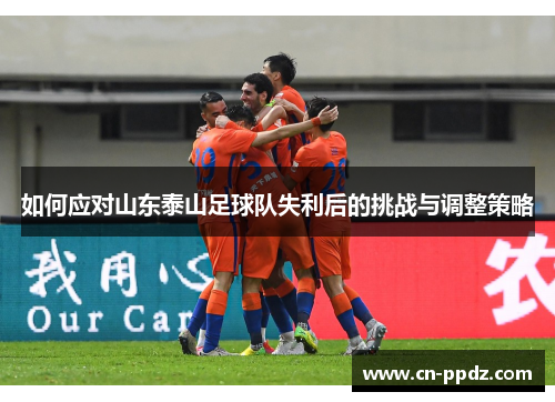 如何应对山东泰山足球队失利后的挑战与调整策略