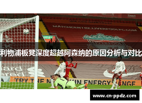 利物浦板凳深度超越阿森纳的原因分析与对比