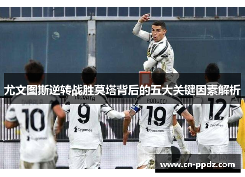 尤文图斯逆转战胜莫塔背后的五大关键因素解析 尤文图斯逆转战胜莫塔背后的五大关键因素解析