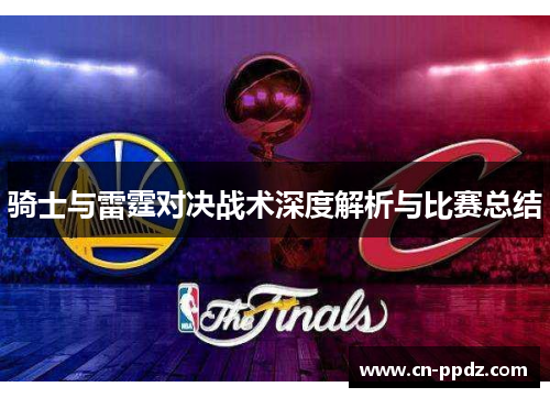 骑士与雷霆对决战术深度解析与比赛总结 骑士与雷霆对决战术深度解析与比赛总结