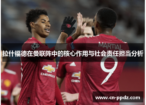 拉什福德在曼联阵中的核心作用与社会责任担当分析
