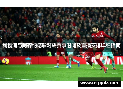 利物浦与阿森纳精彩对决赛事时间及直播安排详细指南