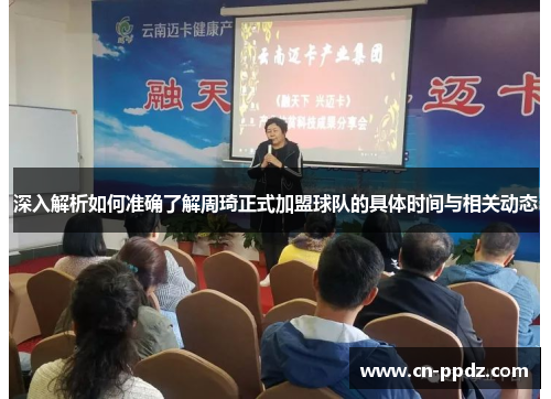 深入解析如何准确了解周琦正式加盟球队的具体时间与相关动态 深入解析如何准确了解周琦正式加盟球队的具体时间与相关动态